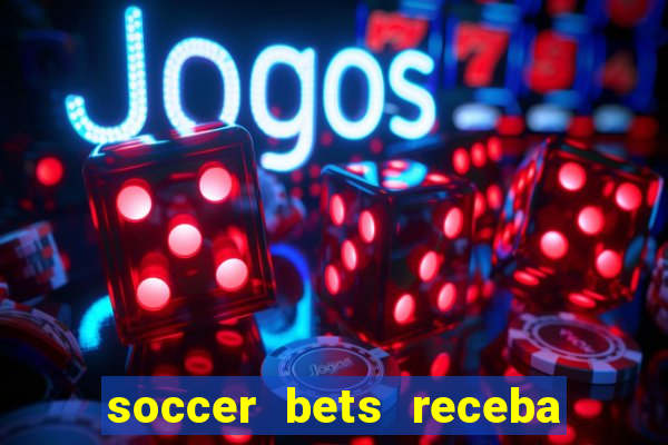 soccer bets receba seu dinheiro